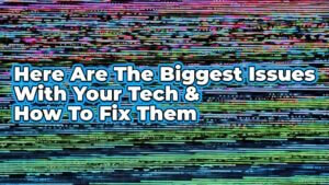 Here Are The Biggest Issues With Your Tech And How To Fix Them | Smart Tech, Sharp Takes - CRYOVEX.com Here are the biggest issues with your tech and how to fix them