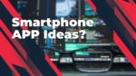 Smartphone APP Ideas?