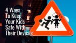 4 Ways To Keep Your Kids Safe With Their Devices