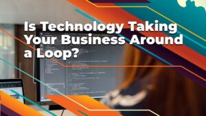 Is Technology Taking Your Business Around a Loop? | Smart Tech, Sharp Takes - CRYOVEX.com Getting a headache from being thrown a loop? It's time to sort out technology