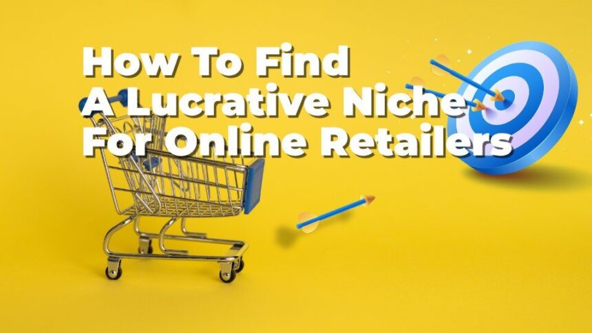 How To Find A Lucrative Niche For Online Retailers