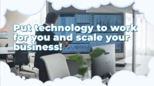 Put technology to work for you and scale your business