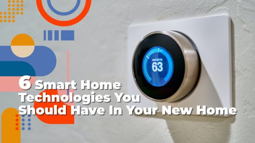 6 Smart Home Technologies You Should Have in Your New Home