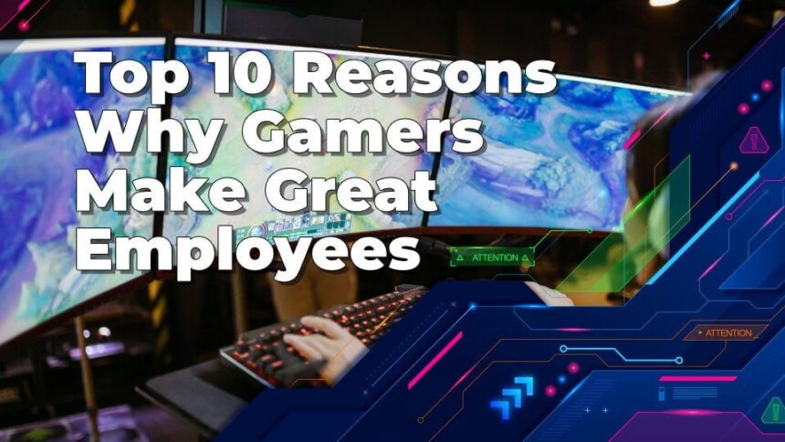 Top 10 Reasons Why Gamers Make Great Employees