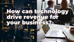 How can technology power your company's revenue