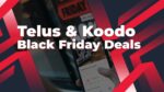 TELUS and Koodo Black Friday DEALS