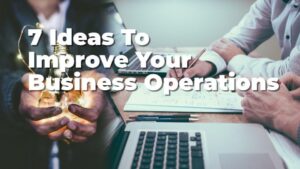 7 Ideas To Improve Your Business Operations | Smart Tech, Sharp Takes - CRYOVEX.com 7 ideas to improve your business operations