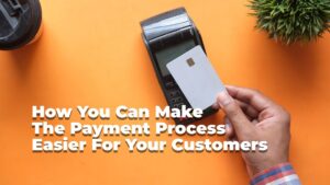 How you can make the payment process easier for your customers