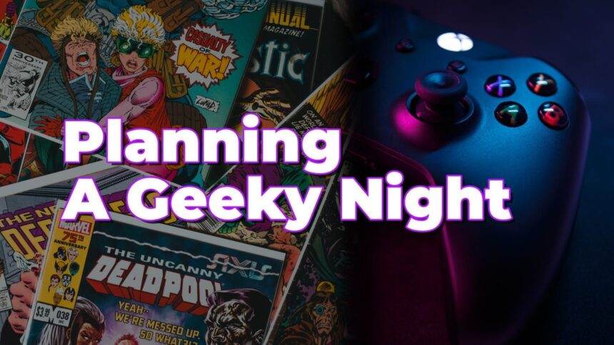 Planning A Geeky Night In?