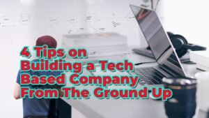 4 Tips on Building a Tech Based Company From The Ground Up | Smart Tech, Sharp Takes - CRYOVEX.com 4 tips on building a tech based company from the ground up