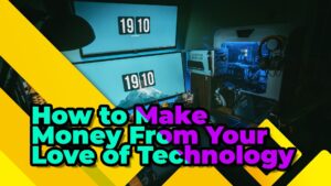 How to Make Money From Your Love of Technology | Smart Tech, Sharp Takes - CRYOVEX.com How to make money from your love of technology