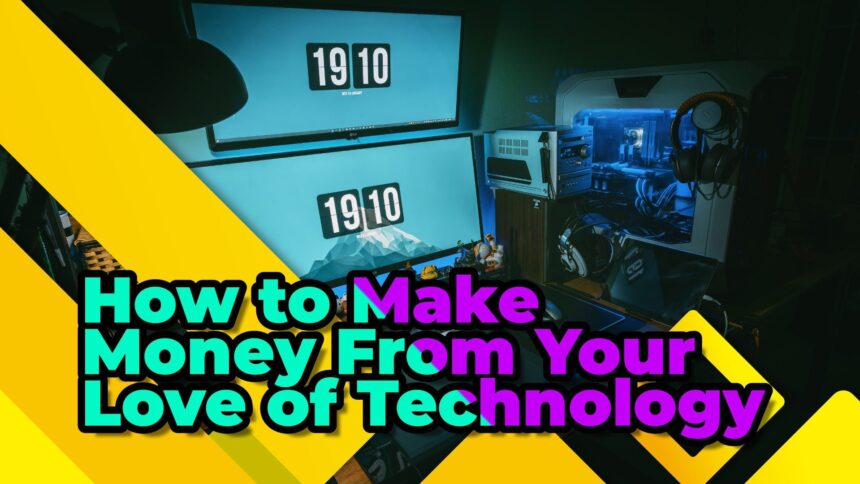 How to Make Money From Your Love of Technology