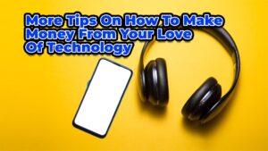 More Tips On How To Make Money From Your Love Of Technology | Smart Tech, Sharp Takes - CRYOVEX.com More tips on how to make money from your love of technology | more tips on how to make money from your love of technology | review by cryovex