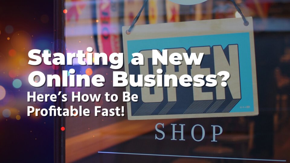 Starting A New Online Business - Here’s How To Be Profitable Fast