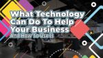 What Technology Can Do To Help Your Business - And How To Use It