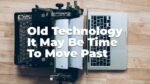 5 Old Business Technologies That Should Get The Boot