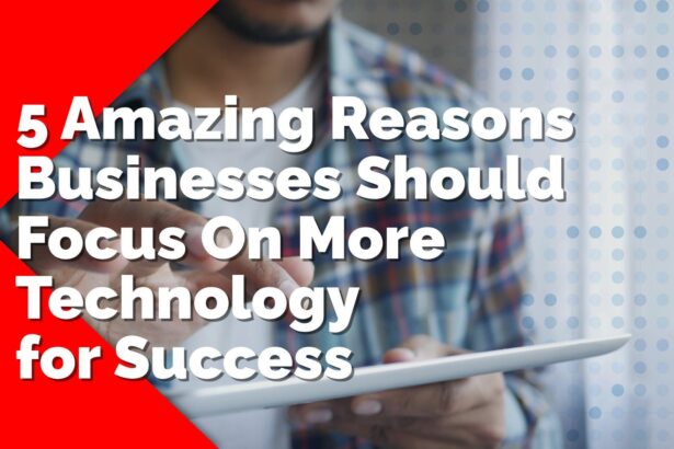 5 amazing reasons businesses should focus on more technology for success