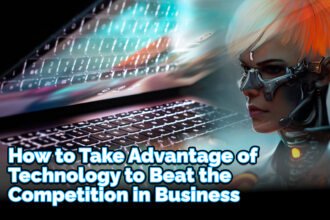 How To Take Advantage Of Technology To Beat The Competition In B