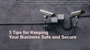 3 Tips for Keeping Your Business Safe and Secure | Smart Tech, Sharp Takes - CRYOVEX.com 3 tips for keeping your business safe and secure