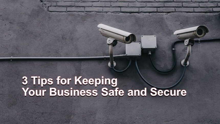 3 Tips for Keeping Your Business Safe and Secure