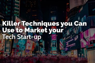 Killer Techniques you Can Use to Market your Tech Start-up