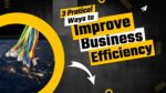 3 Practical Ways to Improve Business Efficiency