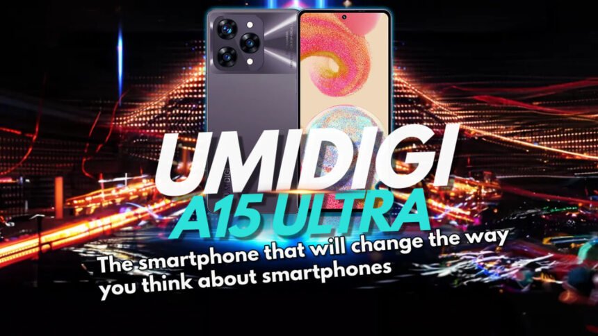 UMIDIGI A15 Ultra - The smartphone that redefines excellence