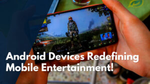 Game changer: how android gadgets are reshaping the future of mobile gaming!